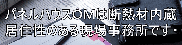 パネルハウスOMは断熱材内蔵 居住性のある現場事務所です・